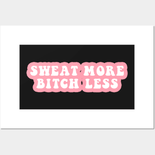 Sweat More Bitch Less Posters and Art